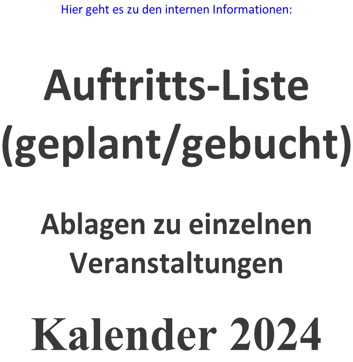 Hier geht es zu den internen Informationen:    Auftritts-Liste (geplant/gebucht)   Ablagen zu einzelnen Veranstaltungen   Kalender 2024